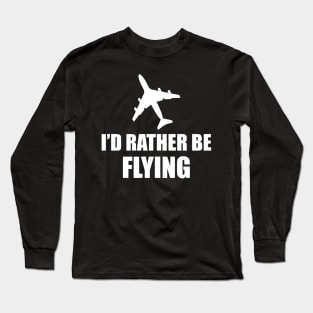 Airplane Pilot - I'd rather be flying Long Sleeve T-Shirt